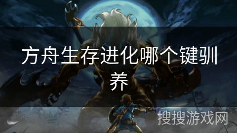 方舟生存进化哪个键驯养