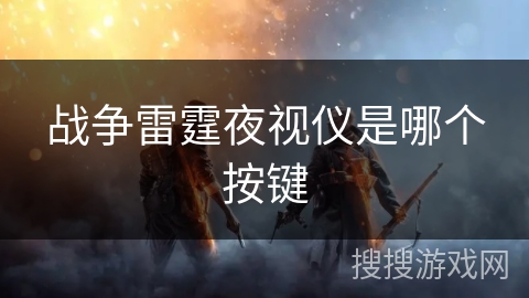 战争雷霆夜视仪是哪个按键