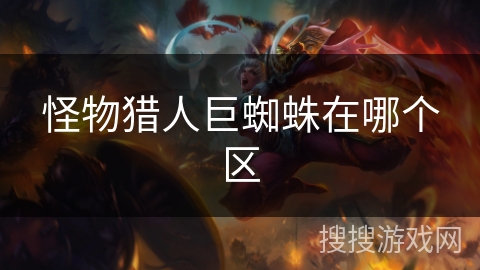 怪物猎人巨蜘蛛在哪个区