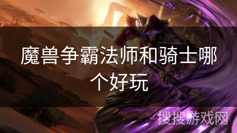 魔兽争霸法师和骑士哪个好玩