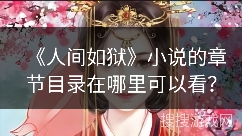 《人间如狱》小说的章节目录在哪里可以看? 《人间如狱》小说的章节目录在哪里可以看?