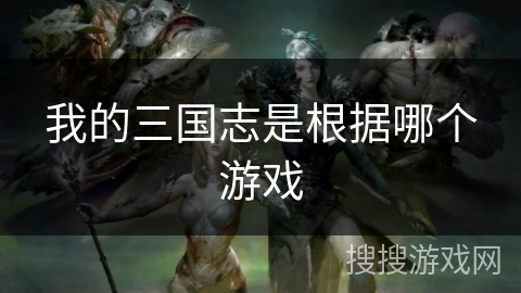 我的三国志是根据哪个游戏