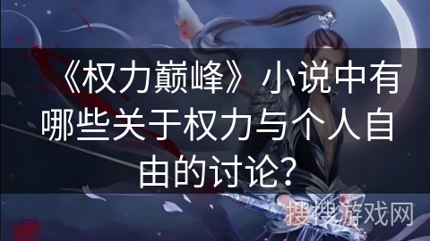 《权力巅峰》小说中有哪些关于权力与个人自由的讨论？