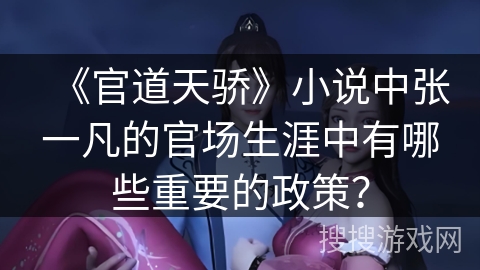 《官道天骄》小说中张一凡的官场生涯中有哪些重要的政策？
