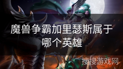 魔兽争霸加里瑟斯属于哪个英雄