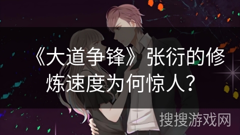 《大道争锋》张衍的修炼速度为何惊人？