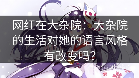 网红在大杂院：大杂院的生活对她的语言风格有改变吗？