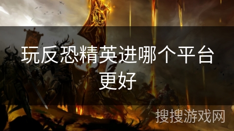 玩反恐精英进哪个平台更好