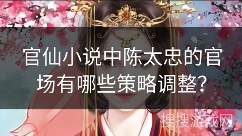 官仙小说中陈太忠的官场有哪些策略调整？