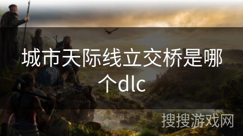 城市天际线立交桥是哪个dlc