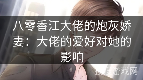 八零香江大佬的炮灰娇妻：大佬的爱好对她的影响