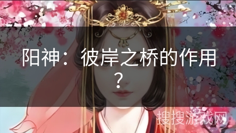 阳神:彼岸之桥的作用? 阳神:彼岸之桥的作用?