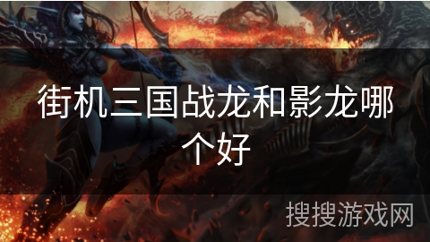街机三国战龙和影龙哪个好