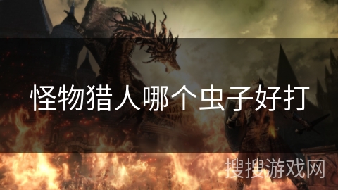 怪物猎人哪个虫子好打