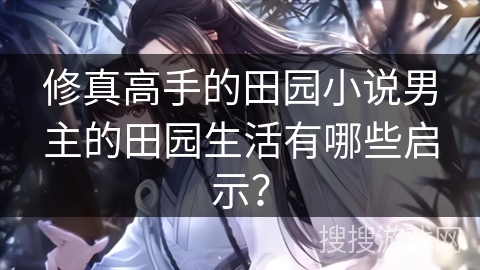 修真高手的田园小说男主的田园生活有哪些启示？