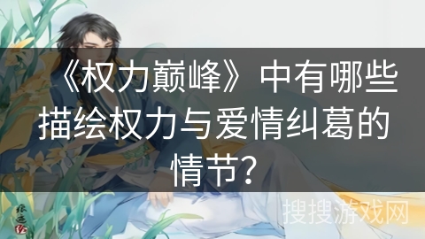 《权力巅峰》中有哪些描绘权力与爱情纠葛的情节？