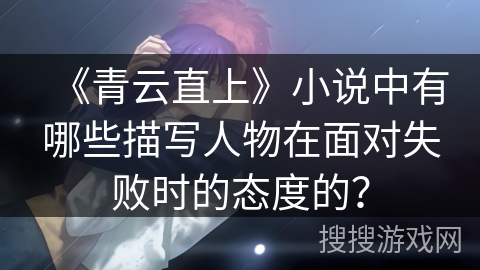 《青云直上》小说中有哪些描写人物在面对失败时的态度的？