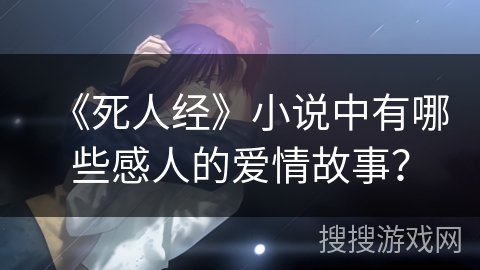 《死人经》小说中有哪些感人的爱情故事？
