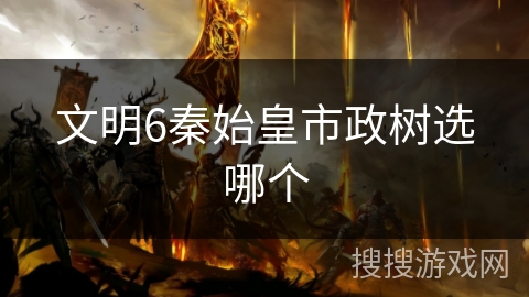 文明6秦始皇市政树选哪个