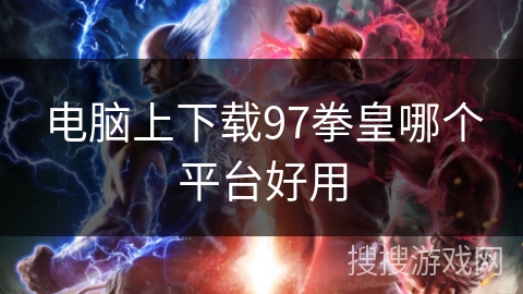 电脑上下载97拳皇哪个平台好用