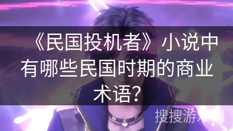 《民国投机者》小说中有哪些民国时期的商业术语？