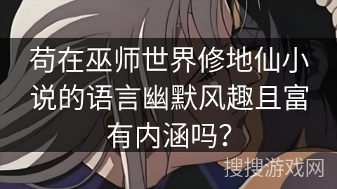 苟在巫师世界修地仙小说的语言幽默风趣且富有内涵吗？