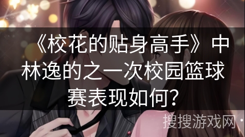 《校花的贴身高手》中林逸的之一次校园篮球赛表现如何？