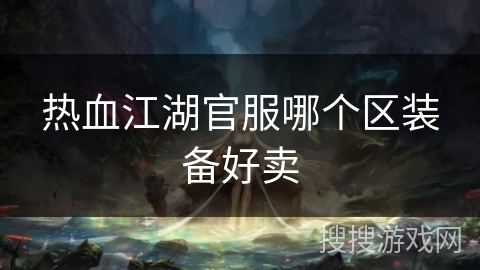 热血江湖官服哪个区装备好卖
