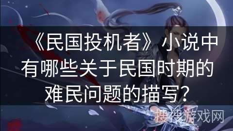 《民国投机者》小说中有哪些关于民国时期的难民问题的描写？