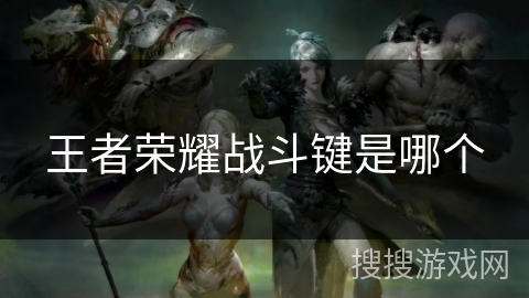 王者荣耀战斗键是哪个