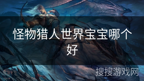 怪物猎人世界宝宝哪个好