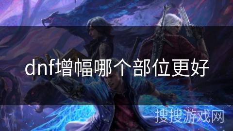 dnf增幅哪个部位更好