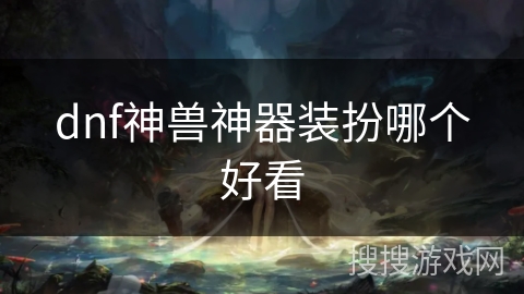 dnf神兽神器装扮哪个好看