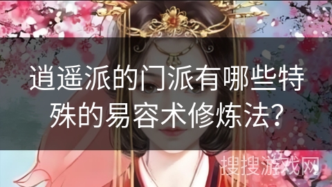 逍遥派的门派有哪些特殊的易容术修炼法？