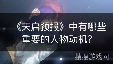 《天启预报》中有哪些重要的人物动机？