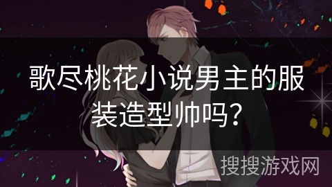歌尽桃花小说男主的服装造型帅吗？