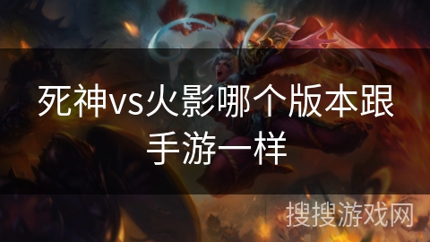死神vs火影哪个版本跟手游一样