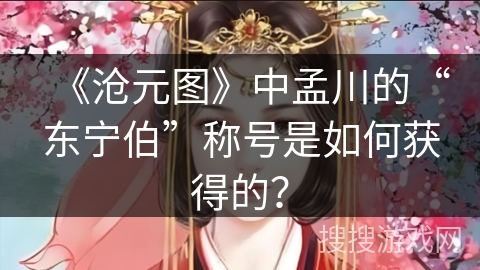 《沧元图》中孟川的“东宁伯”称号是如何获得的？