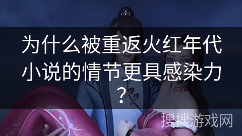 为什么被重返火红年代小说的情节更具感染力？