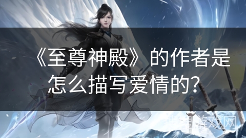 《至尊神殿》的作者是怎么描写爱情的？