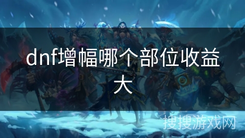 dnf增幅哪个部位收益大