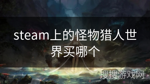 steam上的怪物猎人世界买哪个