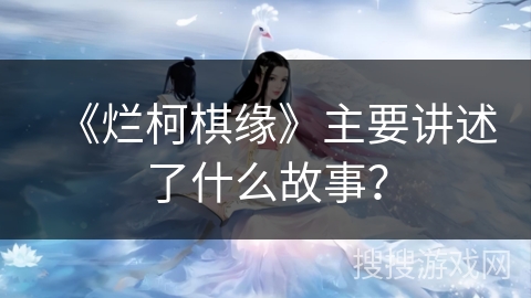 《烂柯棋缘》主要讲述了什么故事？