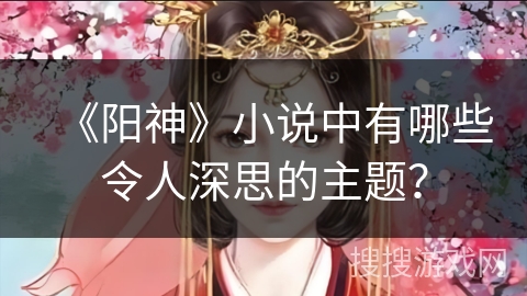 《阳神》小说中有哪些令人深思的主题？
