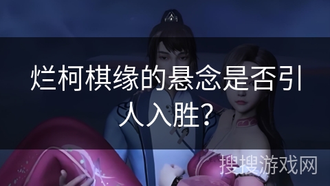 烂柯棋缘的悬念是否引人入胜？