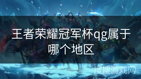 王者荣耀冠军杯qg属于哪个地区