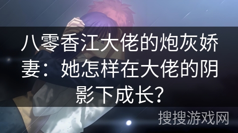 八零香江大佬的炮灰娇妻:她怎样在大佬的阴影下成长? 八零香江大佬的炮灰娇妻:她怎样在大佬的阴影下成长?