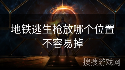 地铁逃生枪放哪个位置不容易掉