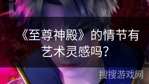 《至尊神殿》的情节有艺术灵感吗? 《至尊神殿》的情节有艺术灵感吗?