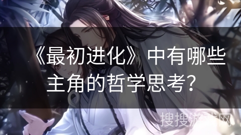 《最初进化》中有哪些主角的哲学思考？